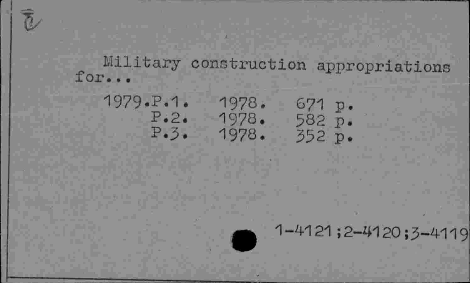 ﻿Military construction appropriations for...
1979.P.1.	1978.	671	p.
P.2.	1978.	582	p.
P.3.	1978.	552	p.
1-4121;2-4120;5-4119